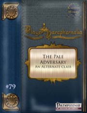 Player Paraphernalia #79—Alternate Class: The Pale Adversary (PFRPG) PDF