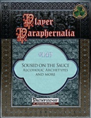 Player Paraphernalia #149: Soused on the Sauce, Alchoholic Archetypes and More (PFRPG) PDF