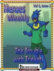 Heroes Weekly, Vol. 3, Issue #1: The Trouble with Trinkets (PFRPG) PDF