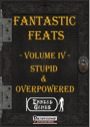 Fantastic Feats, Volume IV: Stupid & Overpowered Feats (PFRPG) PDF