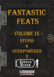 Fantastic Feats, Volume IX: Stupid & Overpowered 2 (PFRPG) PDF