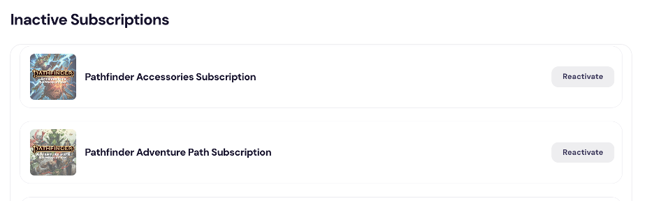 A screenshot of the store user interface showing off Inactive Subscriptions. The top subscription in the Pathfinder Accessories Subscription. To the right is a button saying to 'reactivate' the subscription. The second subscription is the Pathfinder Adventure Path Subscription, with a button to the right saying to 'reactive' the subscription.