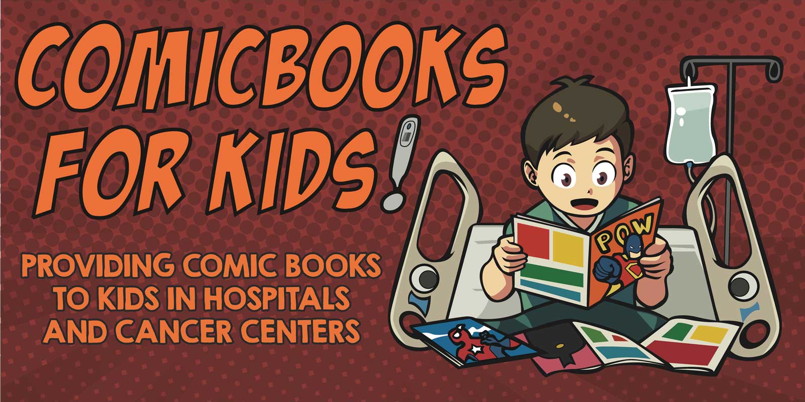 Red Banner reading 'Comic Books for Kids! Providing comic books to kids in hospitals and cancer centers' the text in accompanied by an image of a child in a hospital bed reading from a stack of comics