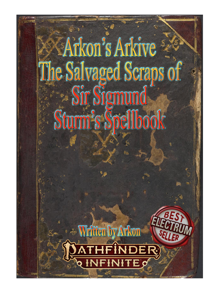 Pathfinder Infinite: Arkon's Arkive: The Salvaged Scrap of Sir Sigmund Sturm's Spellbook, written by Arkon