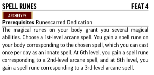 Spell Runes, Feat 4. Archetype. Prerequisites: Runescarred Dedication. The magical runes on your body grant you several magical abilities.