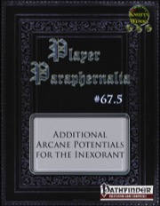 Player Paraphernalia #67.5: Additional Arcane Potentials for the Inexorant (PFRPG) PDF