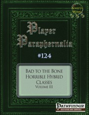 Player Paraphernalia #124 Bad to the Bone: Horrible Hybrid Classes Volume III (PFRPG) PDF