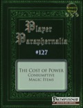 Player Paraphernalia #127 The Cost of Power: Consumptive Magic Items (PFRPG) PDF