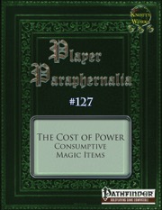 Player Paraphernalia #127 The Cost of Power: Consumptive Magic Items (PFRPG) PDF