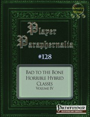 Player Paraphernalia #128 Bad to the Bone: Horrible Hybrid Classes, Volume IV (PFRPG) PDF