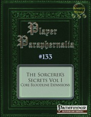 Player Paraphernalia #133: The Sorcerer's Secrets Vol I, Core Bloodline Expansions (PFRPG) PDF