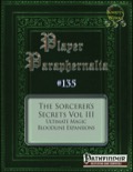 Player Paraphernalia #135: The Sorcerer's Secrets Vol III, Ultimate Magic Bloodline Expansions (PFRPG) PDF