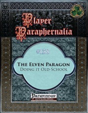 Player Paraphernalia #138: The Elven Paragon, Doing it Old-School (PFRPG) PDF