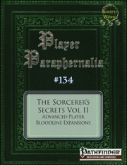 Player Paraphernalia #134: The Sorcerer's Secrets Vol II, Advanced Player Bloodline Expansions (PFRPG) PDF
