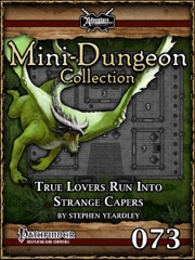 Mini-Dungeon Collection #073: True Lovers Run Into Strange Capers (PFRPG) PDF