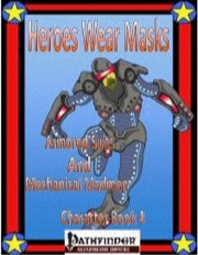 Heroes Wear Masks—Character Book 4: Armored Suits and Mechanical Madmen (PFRPG) PDF