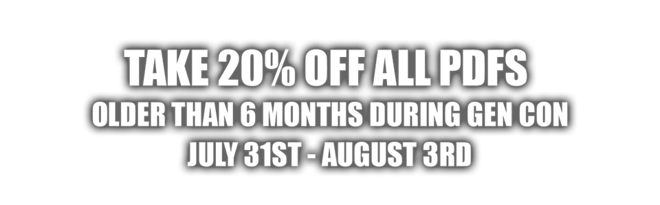Take 20% off all PDFs older than 6 months during Gen Con July 31st - August 3rd