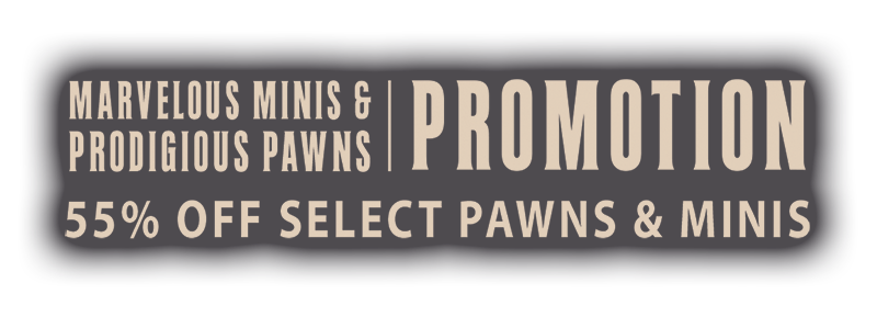 Marvelous Minis and Prodigious pawns promotion : 55% off select pawns and minis
