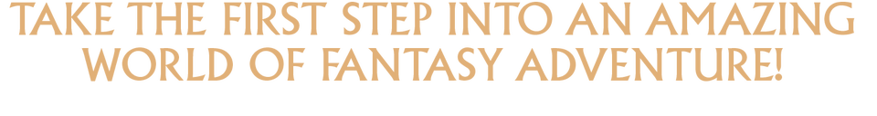 Take The First Step Into An Amazing World Of Fantasy Adventure!
