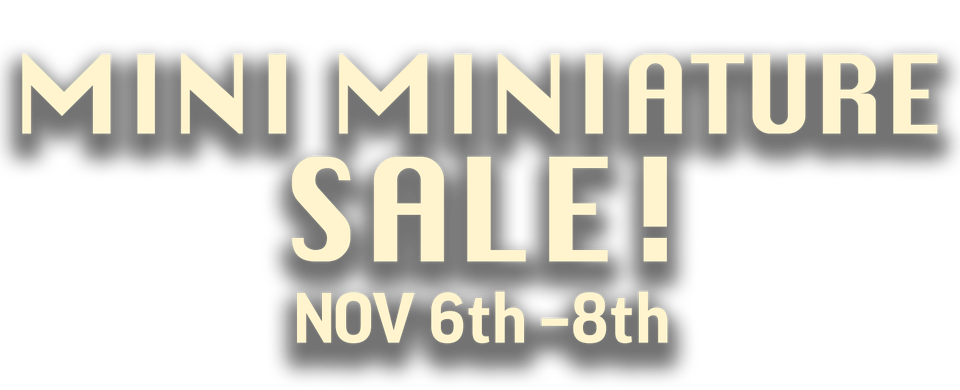 Mini miniatures sale! Nov 6th through the 8th